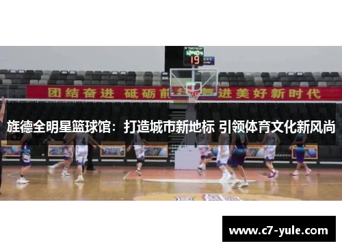 旌德全明星篮球馆：打造城市新地标 引领体育文化新风尚