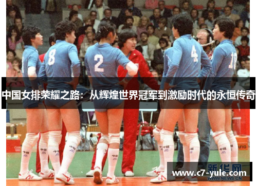 中国女排荣耀之路：从辉煌世界冠军到激励时代的永恒传奇
