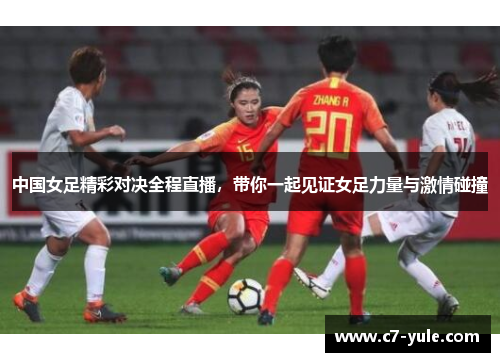 中国女足精彩对决全程直播，带你一起见证女足力量与激情碰撞
