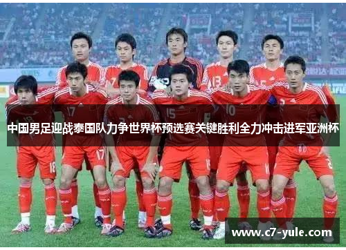 中国男足迎战泰国队力争世界杯预选赛关键胜利全力冲击进军亚洲杯