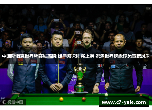中国斯诺克世界杯赛程揭晓 经典对决即将上演 聚焦世界顶级球员竞技风采