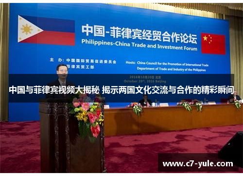 中国与菲律宾视频大揭秘 揭示两国文化交流与合作的精彩瞬间